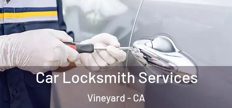 Car Locksmith Services Vineyard - CA