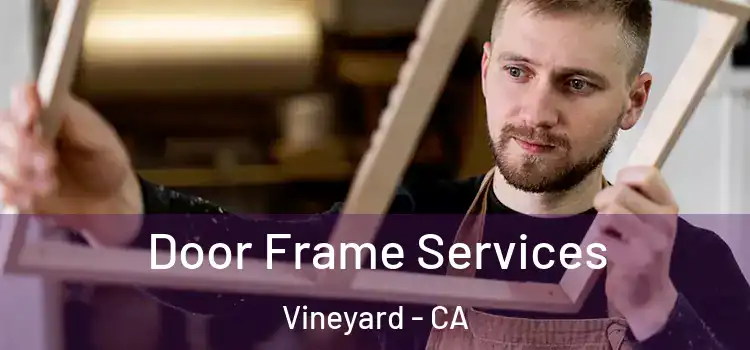 Door Frame Services Vineyard - CA